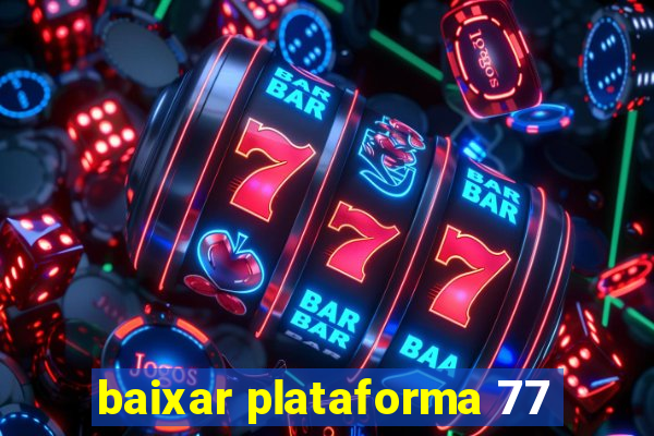 baixar plataforma 77